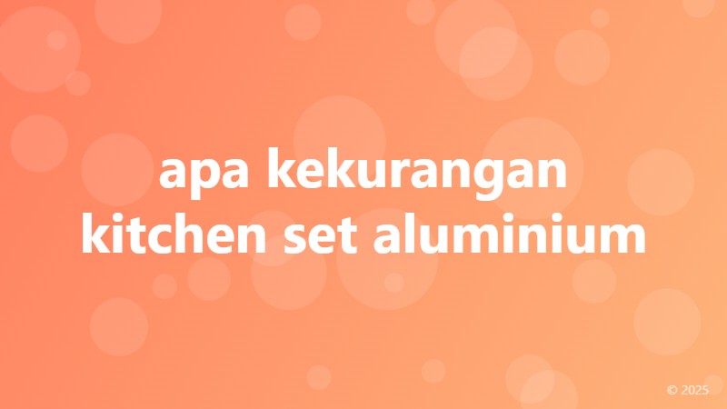 apa kekurangan kitchen set aluminium