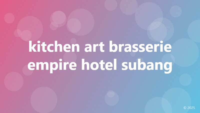 kitchen art brasserie empire hotel subang